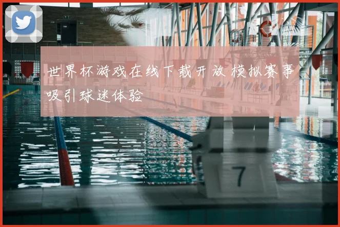 世界杯游戏在线下载开放 模拟赛事吸引球迷体验