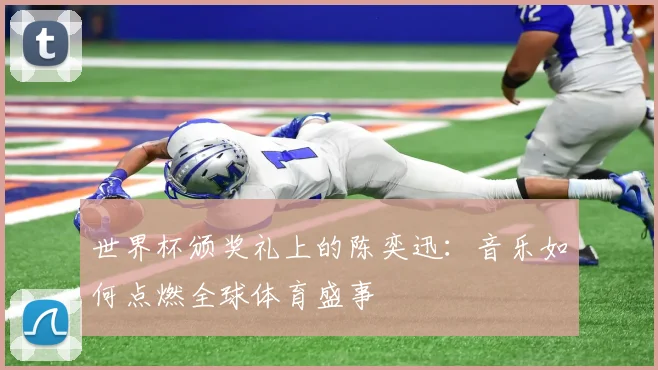 世界杯颁奖礼上的陈奕迅：音乐如何点燃全球体育盛事