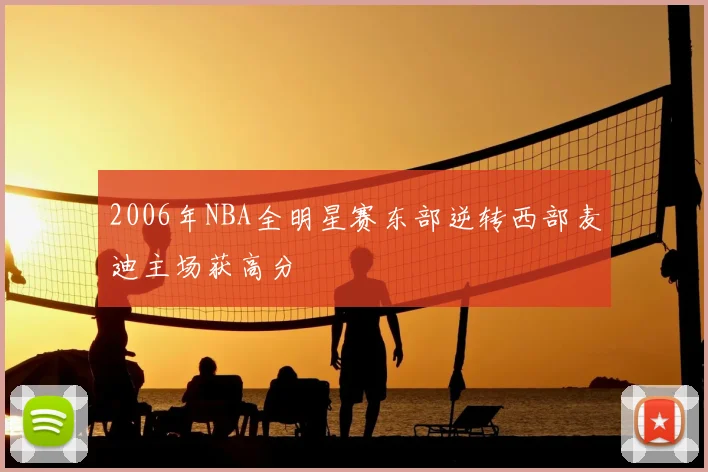 2006年NBA全明星赛东部逆转西部麦迪主场获高分