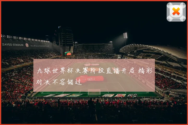 九球世界杯决赛阶段直播开启 精彩对决不容错过