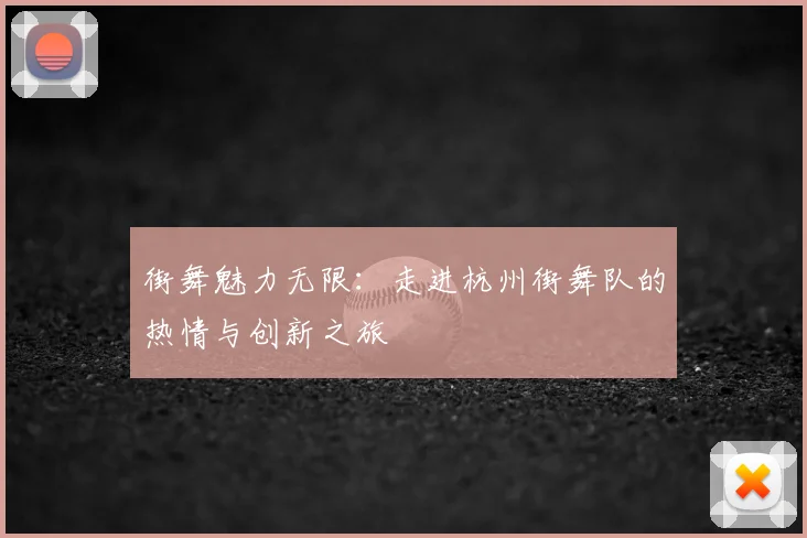 街舞魅力无限：走进杭州街舞队的热情与创新之旅