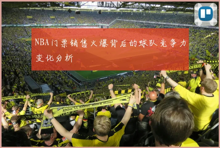 NBA门票销售火爆背后的球队竞争力变化分析