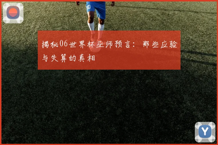 揭秘06世界杯巫师预言：那些应验与失算的真相