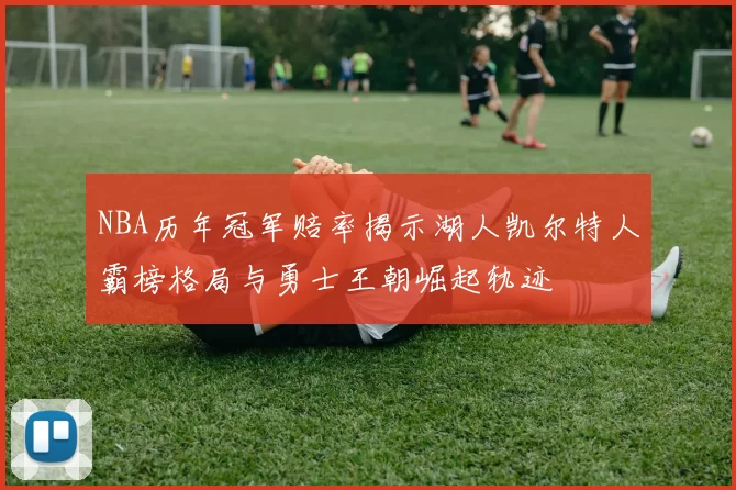 NBA历年冠军赔率揭示湖人凯尔特人霸榜格局与勇士王朝崛起轨迹