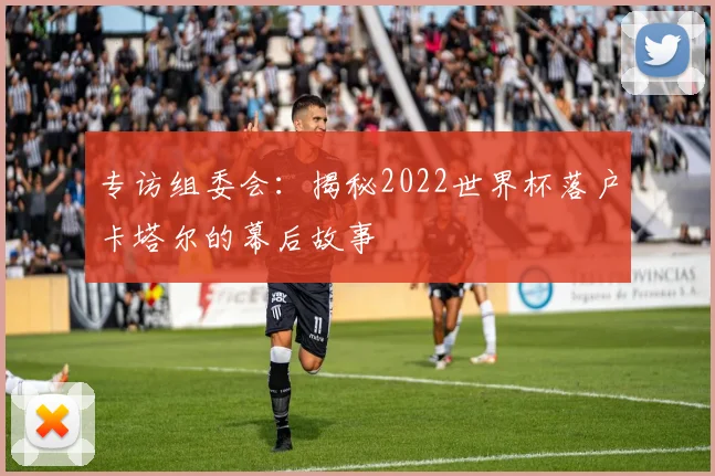 专访组委会：揭秘2022世界杯落户卡塔尔的幕后故事
